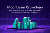 Moonbeam Crowdloan — What You Need to Know