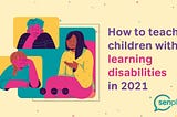 How to teach children with learning disabilities in 2021