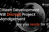 How Citizen Development Will Disrupt Project Management?