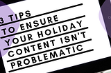 3 Tips to Ensure your Holiday Content Isn’t Problematic