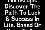 2024 Horoscope; Discover The Path To Luck & Success In Life, Based On Your Zodiac Signs