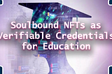 Soulbound NFTs as Verifiable Credentials for Education