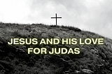 Seeing Jesus’ Love for Judas Throughout the Betrayal
