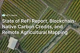 Data ReFined #26: State of ReFi Report, Blockchain-Native Carbon Credits, and Remote Agricultural…