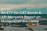 An ETF for CAT Bonds & J.P. Morgan’s Report on Homeowner Insurance | Data ReFined #53