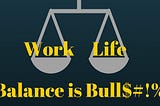 Work-Life Balance is Bull$#!%