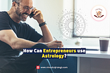 How Can Entrepreneurs Use Astrology?