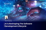 AI is Reshaping The Software Development Lifecycle