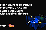 BingX Launchpool Debuts PiggyPiggy (PGC) and Starts Spot Listing with Exciting Prize Pool