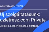 Új szolgáltatásunk: uzletresz.com Private