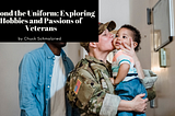 Beyond the Uniform: Unveiling the Hobbies and Passions of Veterans — Chuck Schmalzried | Stories…