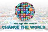 Four Apps That Want To Change The World