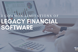 3 Common Limitations of Legacy Financial Software