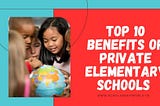 Private Elementary Schools: Top 10 Benefits in 2025