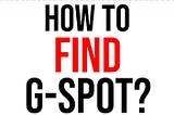 How to find the g-spot?