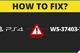 WS-37403–7: How to Fix PS4 Error (WS-37403–7)
