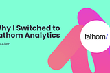 Why I Switched to Fathom Analytics