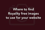 Where to find royalty-free images to use for your website