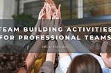 Team Building Activities for Professional Teams | Jack Mondel | Professional Overview