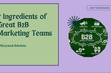 7 Ingredients of Great B2B Marketing Teams -