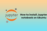 how to install jupyter notebook