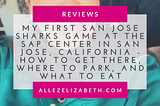 My First San Jose Sharks Game at the SAP Center in San Jose, California - How To Get There, Where To Park, and What To Eat