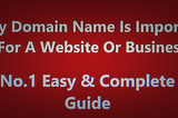 Why Domain Name Is Important For A Website Or Business No.1 Easy & Complete Guide