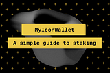 A Simple Guide to Staking Using WEB MyIconWallet