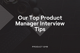 8 Product Manager Interview Tips to Help You Land the Offer