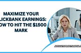 Maximize Your ClickBank Earnings: How to Hit the $1500 Mark