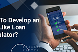 How To Develop an App Like Loan Calculator?