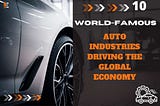 10 World-Famous Auto Industries Driving the Global Economy