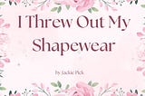 Title card with pink floral border and soft pink background reading “I Threw Out My Shapewear” by Jackie Pick.