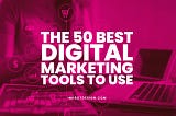 The 50 Best Digital Marketing Tools To Use In 2023