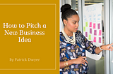 How to Pitch a New Business Idea | Patrick Dwyer | Leadership