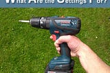 Understanding the Settings on a Cordless Drill
