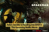 Adam Sandler is Heading into Orbit in This Upcoming Netflix Movie ‘Spaceman’: Watch the First Teaser, Meet the Cast, and More!