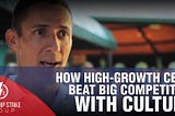 3 Rules from A High-Growth CEO that is Beating the Competition with Culture