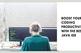 Best Java IDE: Boost Your Coding Productivity