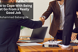 How to Cope With Being Let Go From a Really Good Job — Muhammad Babangida | Professional Overview