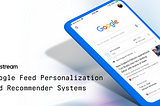 Google Feed Personalization and Recommender Systems