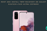 Install TWRP Recovery on Galaxy S20/S20+/S20 Ultra (Exynos) and Root with Magisk