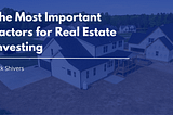 The Most Important Factors for Real Estate Investing