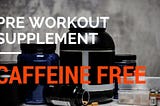 Top 8 -The Best Caffeine Free Supplement for All Your Pre-Workout Needs