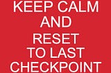 Image showing the text “Keep calm and reset to last checkpoint”