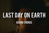 Last Day On Earth Guitar Chords - Tabsnation