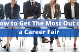 How to Get The Most Out of a Career Fair