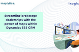 Streamline brokerage dealerships with the power of maps within Dynamics 365 CRM