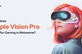 What does Apple Vision Pro mean for Gaming in Metaverse?