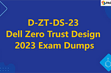 D-ZT-DS-23 Dell Zero Trust Design 2023 Exam Dumps